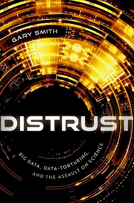 Distrust: Big Data, Data-Torturing, and the Assault on Science hind ja info | Majandusalased raamatud | kaup24.ee