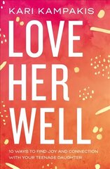 Love Her Well: 10 Ways to Find Joy and Connection with Your Teenage Daughter hind ja info | Usukirjandus, religioossed raamatud | kaup24.ee