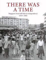 There Was a Time: Singapore 1959-1965 From Self-Rule to Independence цена и информация | Исторические книги | kaup24.ee