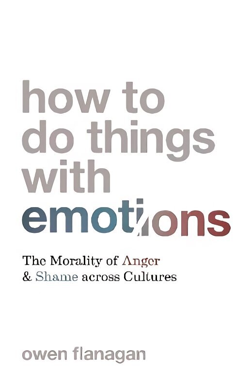 How to Do Things with Emotions: The Morality of Anger and Shame across Cultures цена и информация | Ühiskonnateemalised raamatud | kaup24.ee
