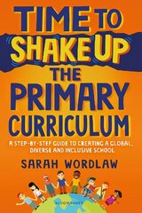 Time to Shake Up the Primary Curriculum: A step-by-step guide to creating a global, diverse and inclusive school hind ja info | Ühiskonnateemalised raamatud | kaup24.ee