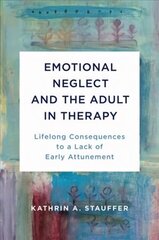 Emotional Neglect and the Adult in Therapy: Lifelong Consequences to a Lack of Early Attunement hind ja info | Ühiskonnateemalised raamatud | kaup24.ee