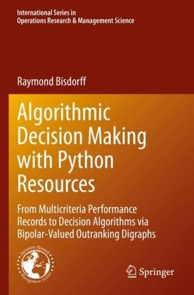 Algorithmic Decision Making with Python Resources: From Multicriteria Performance Records to Decision Algorithms via Bipolar-Valued Outranking Digraphs 1st ed. 2022 цена и информация | Majandusalased raamatud | kaup24.ee