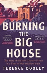 Burning the Big House: The Story of the Irish Country House in a Time of War and Revolution hind ja info | Ajalooraamatud | kaup24.ee