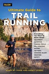 Ultimate Guide to Trail Running: Everything You Need to Know about Equipment, Finding Trails, Nutrition, Hill Strategy, Racing, Avoiding Injury, Training, Weather, and Safety Third Edition цена и информация | Книги о питании и здоровом образе жизни | kaup24.ee