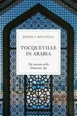Tocqueville in Arabia: Dilemmas in a Democratic Age hind ja info | Ajalooraamatud | kaup24.ee