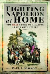 Fighting Napoleon at Home: The Real Story of a Nation at War With Itself hind ja info | Ajalooraamatud | kaup24.ee