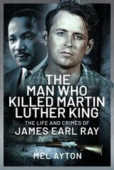 Man Who Killed Martin Luther King: The Life and Crimes of James Earl Ray hind ja info | Ühiskonnateemalised raamatud | kaup24.ee