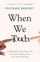 When We Touch: Handshakes, hugs, high fives and the new science behind why touch matters hind ja info | Majandusalased raamatud | kaup24.ee