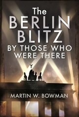 Berlin Blitz By Those Who Were There цена и информация | Книги по социальным наукам | kaup24.ee