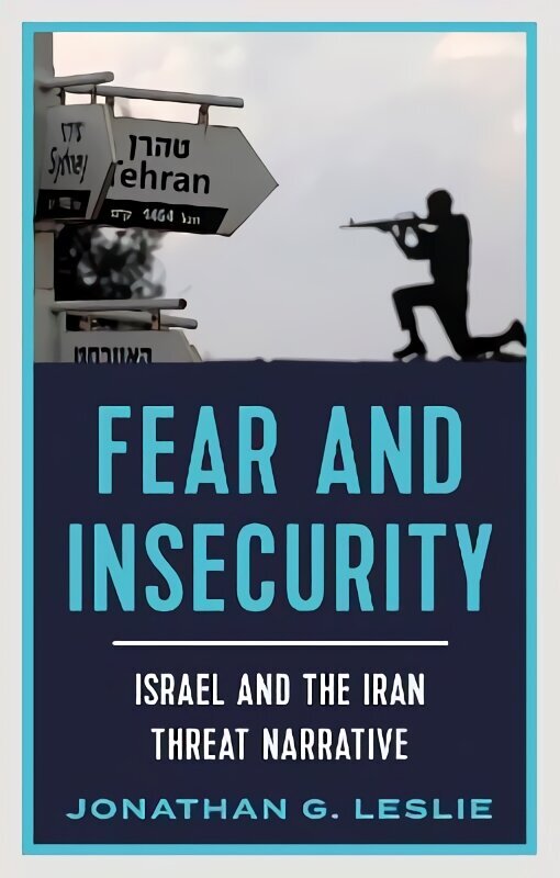 Fear and Insecurity: Israel and the Iran Threat Narrative hind ja info | Ühiskonnateemalised raamatud | kaup24.ee