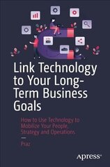 Link Technology to Your Long-Term Business Goals: How to Use Technology to Mobilize Your People, Strategy and Operations 1st ed. цена и информация | Книги по экономике | kaup24.ee
