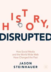 History, Disrupted: How Social Media and the World Wide Web Have Changed the Past 1st ed. 2022 hind ja info | Ajalooraamatud | kaup24.ee