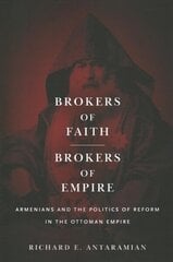 Brokers of Faith, Brokers of Empire: Armenians and the Politics of Reform in the Ottoman Empire hind ja info | Ajalooraamatud | kaup24.ee
