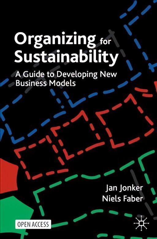 Organizing for Sustainability: A Guide to Developing New Business Models 1st ed. 2021 hind ja info | Majandusalased raamatud | kaup24.ee