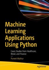 Machine Learning Applications Using Python: Cases Studies from Healthcare, Retail, and Finance 1st ed. цена и информация | Книги по экономике | kaup24.ee