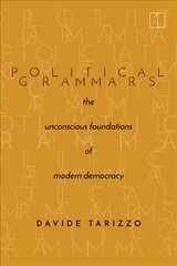 Political Grammars: The Unconscious Foundations of Modern Democracy hind ja info | Ajalooraamatud | kaup24.ee