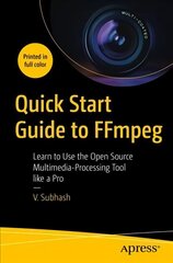 Quick Start Guide to FFmpeg: Learn to Use the Open Source Multimedia-Processing Tool like a Pro 1st ed. цена и информация | Книги по экономике | kaup24.ee