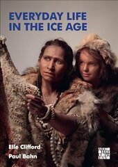 Everyday Life in the Ice Age: A New Study of Our Ancestors hind ja info | Ajalooraamatud | kaup24.ee