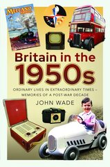 Britain in the 1950s: Ordinary Lives in Extraordinary Times - Memories of a Post-War Decade цена и информация | Исторические книги | kaup24.ee