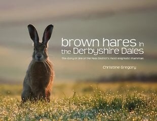 Brown Hares in the Derbyshire Dales: The Story of One of the Peak District's Most Enigmatic Mammals 2nd Revised edition цена и информация | Книги о питании и здоровом образе жизни | kaup24.ee