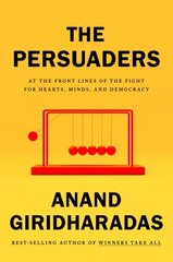 Persuaders: At the Front Lines of the Fight for Hearts, Minds, and Democracy hind ja info | Ühiskonnateemalised raamatud | kaup24.ee