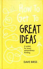 How to Get to Great Ideas: A system for smart, extraordinary thinking hind ja info | Majandusalased raamatud | kaup24.ee
