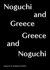 Noguchi and Greece, Greece and Noguchi: Objects of Common Interest цена и информация | Книги об искусстве | kaup24.ee