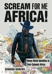 Scream for Me, Africa!: Heavy Metal Identities in Post-Colonial Africa цена и информация | Книги об искусстве | kaup24.ee
