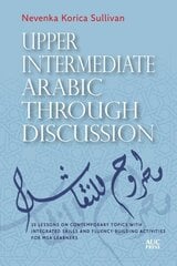 Upper Intermediate Arabic Through Discussion: 20 Lessons on Contemporary Topics with Integrated Skills and Fluency-Building Activities for MSA Learners цена и информация | Пособия по изучению иностранных языков | kaup24.ee