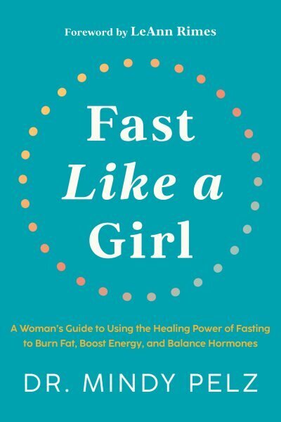 Fast Like a Girl: A Woman's Guide to Using the Healing Power of Fasting to Burn Fat, Boost Energy, and Balance Hormones цена и информация | Eneseabiraamatud | kaup24.ee