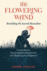 Flowering Wand: Rewilding the Sacred Masculine цена и информация | Самоучители | kaup24.ee