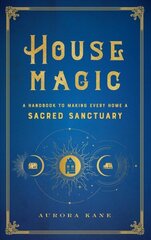 House Magic: A Handbook to Making Every Home a Sacred Sanctuary, Volume 6 hind ja info | Eneseabiraamatud | kaup24.ee