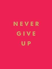 Never Give Up: Inspirational Quotes for Instant Motivation hind ja info | Eneseabiraamatud | kaup24.ee