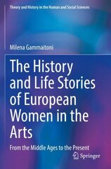 History and Life Stories of European Women in the Arts: From the Middle Ages to the Present 1st ed. 2022 hind ja info | Ühiskonnateemalised raamatud | kaup24.ee