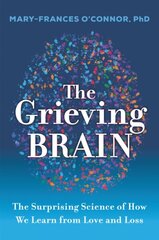 Grieving Brain: The Surprising Science of How We Learn from Love and Loss цена и информация | Самоучители | kaup24.ee