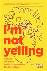 I'm Not Yelling: A Black Woman's Guide to Navigating the Workplace (Women in Business, Successful Business Woman, Image & Etiquette) цена и информация | Самоучители | kaup24.ee