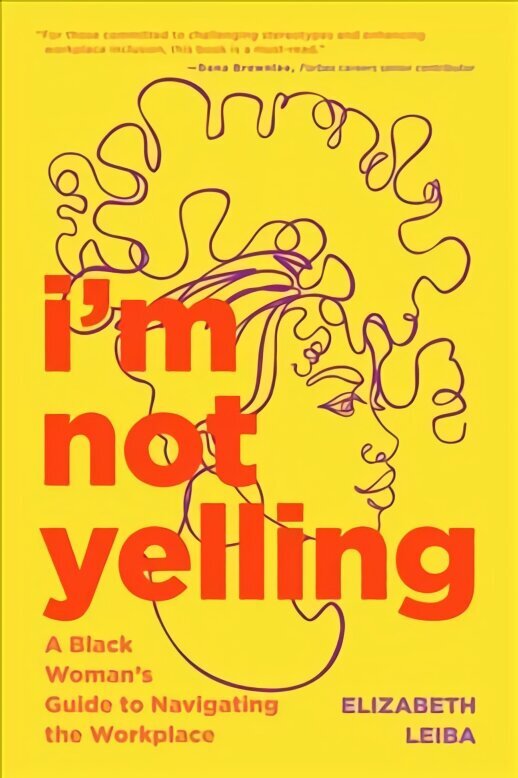 I'm Not Yelling: A Black Woman's Guide to Navigating the Workplace (Women in Business, Successful Business Woman, Image & Etiquette) hind ja info | Eneseabiraamatud | kaup24.ee
