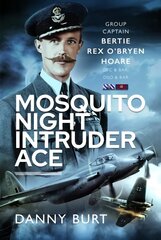 Mosquito Night Intruder Ace: Wing Commander Bertie Rex O'Bryen Hoare DFC & Bar, DSO & Bar hind ja info | Elulooraamatud, biograafiad, memuaarid | kaup24.ee