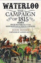 Waterloo: The 1815 Campaign, Volume II, From Waterloo to the Restoration of Peace in Europe цена и информация | Исторические книги | kaup24.ee