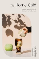 Home Cafe: Creative Recipes for Espresso, Matcha, Tea and Coffee Drinks hind ja info | Retseptiraamatud | kaup24.ee