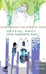 Overcoming the Robotic Mind: Why Humanity Must Come Through цена и информация | Самоучители | kaup24.ee