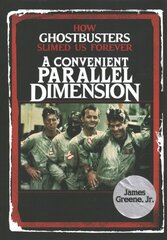 Convenient Parallel Dimension: How Ghostbusters Slimed Us Forever цена и информация | Книги об искусстве | kaup24.ee