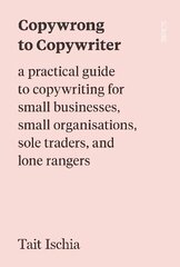 Copywrong to Copywriter: a practical guide to copywriting for small businesses, small organisations, sole traders, and lone rangers цена и информация | Пособия по изучению иностранных языков | kaup24.ee