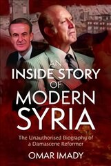 Inside Story of Modern Syria: The Unauthorised Biography of a Damascene Reformer hind ja info | Ajalooraamatud | kaup24.ee