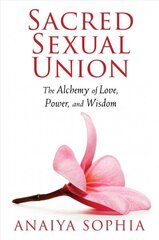 Sacred Sexual Union: The Alchemy of Love, Power, and Wisdom цена и информация | Самоучители | kaup24.ee