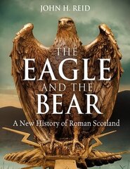 Eagle and the Bear: A New History of Roman Scotland hind ja info | Ajalooraamatud | kaup24.ee