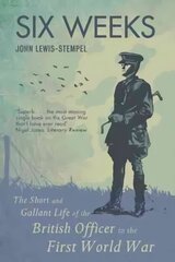 Six Weeks: The Short and Gallant Life of the British Officer in the First World War hind ja info | Ajalooraamatud | kaup24.ee