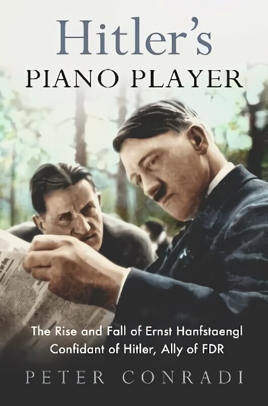 Hitler's Piano Player: The Rise and Fall of Ernst Hanfstaengl - Confidant of Hitler, Ally of Roosevelt цена и информация | Elulooraamatud, biograafiad, memuaarid | kaup24.ee