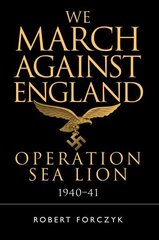 We March Against England: Operation Sea Lion, 1940-41 цена и информация | Исторические книги | kaup24.ee